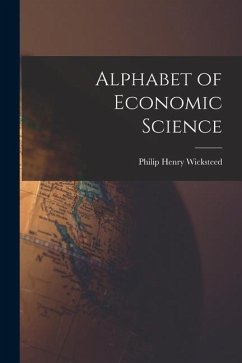Alphabet of Economic Science - Wicksteed, Philip Henry