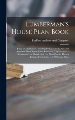 Lumberman's House Plan Book: Being a Collection of One Hundred Absolutely New and Attractive Plans Never Before Published, Together With a Selectio