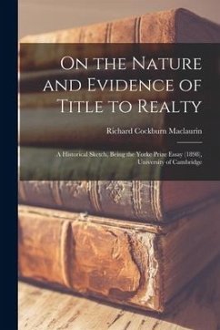 On the Nature and Evidence of Title to Realty: a Historical Sketch, Being the Yorke Prize Essay (1898), University of Cambridge - Maclaurin, Richard Cockburn