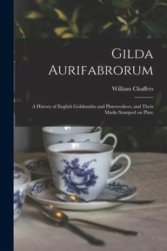 Gilda Aurifabrorum; a History of English Goldsmiths and Plateworkers, and Their Marks Stamped on Plate - Chaffers, William