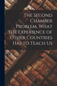 The Second Chamber Problem, What the Experience of Other Countries Has to Teach Us - Anonymous