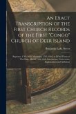 An Exact Transcription of the First Church Records of the First &quote;Congo&quote; Church of Deer Island: Baptisms, 1785-1853, Marriages, 1785-1818, as I Find Th