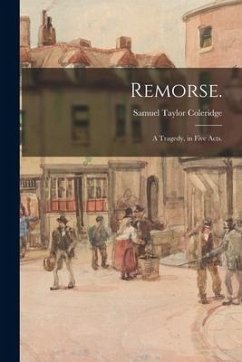 Remorse.: A Tragedy, in Five Acts. - Coleridge, Samuel Taylor