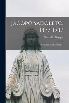 Jacopo Sadoleto, 1477-1547: Humanist and Reformer. -- - Douglas, Richard M.