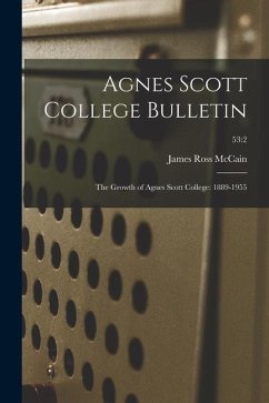 Agnes Scott College Bulletin: The Growth of Agnes Scott College: 1889-1955; 53:2 - Mccain, James Ross