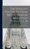 The Vitellius Psalter. Ed. From British Museum MS Cotton Vitellius E. 18
