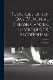 Scourges of To-day (venereal Disease, Cancer, Tuberculosis, Alcoholism)