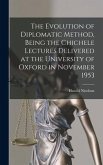 The Evolution of Diplomatic Method, Being the Chichele Lectures Delivered at the University of Oxford in November 1953