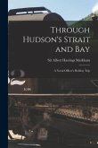 Through Hudson's Strait and Bay [microform]: a Naval Officer's Holiday Trip