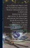 Illustrated Price List of Patented Artificial Wood Ornaments for Furniture Manufacturers, Architects, Builders, Interior Decorators, Stair Builders, Car Builders, Organ Manufacturers, Steamboat Builders, Etc, Etc.