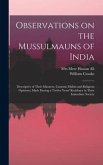 Observations on the Mussulmauns of India [microform]: Descriptive of Their Manners, Customs, Habits and Religious Opinions, Made During a Twelve Years