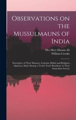 Observations on the Mussulmauns of India [microform]: Descriptive of Their Manners, Customs, Habits and Religious Opinions, Made During a Twelve Years - Crooke, William