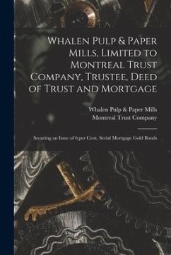 Whalen Pulp & Paper Mills, Limited to Montreal Trust Company, Trustee, Deed of Trust and Mortgage [microform]: Securing an Issue of 6 per Cent, Serial