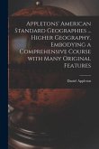 Appletons' American Standard Geographies ... Higher Geography, Embodying a Comprehensive Course With Many Original Features