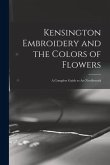 Kensington Embroidery and the Colors of Flowers: a Complete Guide to Art Needlework
