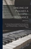 Singing of Psalmes a Gospel-ordinance: or a Treatise, Wherein Are Handled These Foure Particulars, 1. Touching the Dut is Selfe; 2. Touching the Matte