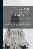 The Sabbath School Catechism [microform]: Containing Questions on the Historical Part of the New Testament: Designed to Assist Children in Gaining an