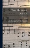 The Harp of Judah; a Collection of Sacred Music, for Choirs, Musical Conventions, Singing Schools, and the Home Circle The Harp of Judah; a Collection of Sacred Music, for Choirs, Musical Conventions, Singing Schools, and the Home Circle