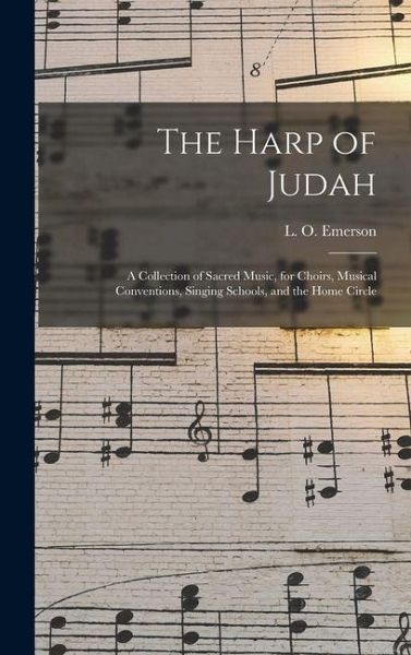 The Harp of Judah; a Collection of Sacred Music, for Choirs, Musical Conventions, Singing Schools, and the Home Circle The Harp of Judah; a Collection of Sacred Music, for Choirs, Musical Conventions, Singing Schools, and the Home Circle