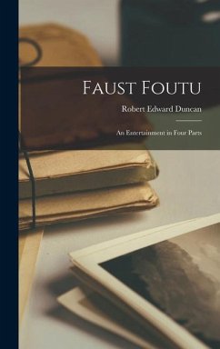 Faust Foutu: an Entertainment in Four Parts - Duncan, Robert Edward