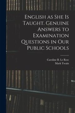 English as She is Taught. Genuine Answers to Examination Questions in Our Public Schools - Twain, Mark