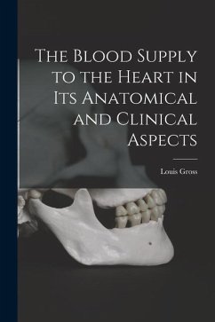 The Blood Supply to the Heart in Its Anatomical and Clinical Aspects - Gross, Louis