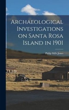 Archaeological Investigations on Santa Rosa Island in 1901 - Jones, Philip Mills