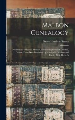 Malbon Genealogy; Descendants of Daniel Malbon, French Huguenot of Dresden, Maine; From Data Furnished by Winfield S. Malbon and Family Bible Records - Sauers, Grace Harrison