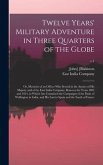 Twelve Years' Military Adventure in Three Quarters of the Globe; or, Memoirs of an Officer Who Served in the Armies of His Majesty and of the East Ind