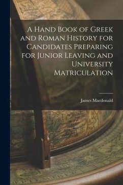 A Hand Book of Greek and Roman History for Candidates Preparing for Junior Leaving and University Matriculation [microform] - Macdonald, James