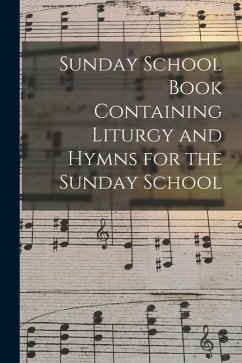 Sunday School Book Containing Liturgy and Hymns for the Sunday School - Anonymous