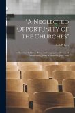 "A Neglected Opportunity of the Churches" [microform]: Chairman' S Address Before the Congregational Union of Ontario and Quebec at Montreal, June, 18