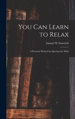 You Can Learn to Relax: a Practical Method for Quieting the Mind - Gutwirth, Samuel W.
