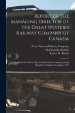 Report of the Managing Director of the Great Western Railway Company of Canada [microform]: to Robert W. Harris, Esq., President of the Company, Dated
