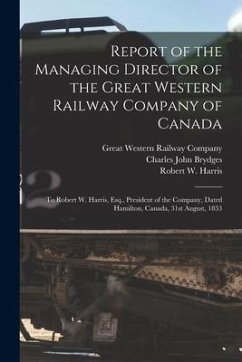 Report of the Managing Director of the Great Western Railway Company of Canada [microform]: to Robert W. Harris, Esq., President of the Company, Dated - Brydges, Charles John
