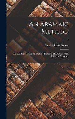 An Aramaic Method; a Class Book for the Study of the Elements of Aramaic From Bible and Targums; 1 - Brown, Charles Rufus