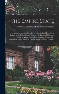 The Empire State: Its Industries and Wealth: Also an Historical and Descriptive Review of the Industries and Wealth of the Principal Cit