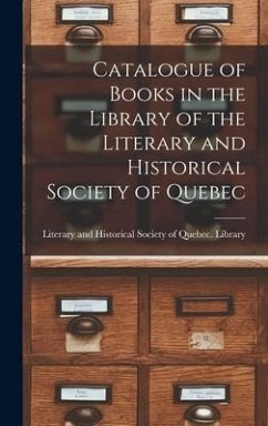 Catalogue of Books in the Library of the Literary and Historical Society of Quebec [microform]