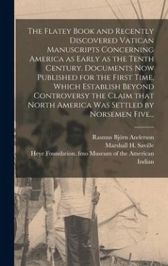 The Flatey Book and Recently Discovered Vatican Manuscripts Concerning America as Early as the Tenth Century. Documents Now Published for the First Ti