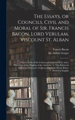 The Essays, or Councils, Civil and Moral of Sir. Francis Bacon, Lord Verulam, Viscount St. Alban - Bacon, Francis