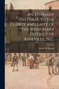 An Epiphany Pastoral to the Clergy and Laity of the Missionary District of Asheville, N.C. - Horner, Junius M.