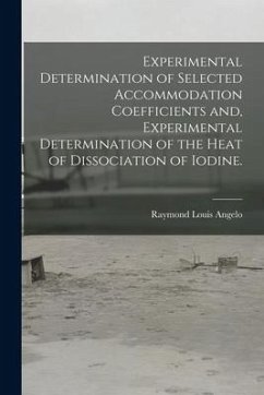 Experimental Determination of Selected Accommodation Coefficients and, Experimental Determination of the Heat of Dissociation of Iodine. - Angelo, Raymond Louis