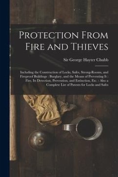 Cover Protection From Fire and Thieves: Including the Construction of Locks, Safes, Strong-rooms, and Fireproof Buildings: Burglary, and the Means of Preven