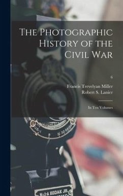 The Photographic History of the Civil War: in Ten Volumes; 6 - Miller, Francis Trevelyan