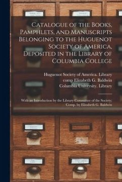 Catalogue of the Books, Pamphlets, and Manuscripts Belonging to the Huguenot Society of America, Deposited in the Library of Columbia College [microfo
