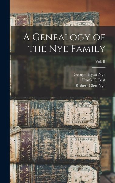 A Genealogy of the Nye Family; Vol. II A Genealogy of the Nye Family; Vol. II