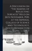 A Discussion on &quote;The Making of Reflecting Surfaces&quote; Held on 26th November, 1920, at the Imperial College of Science and Technology, South Kensington, S.W. 7