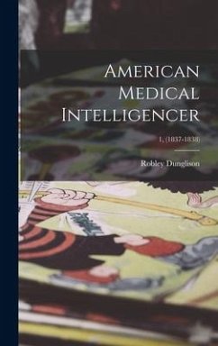 American Medical Intelligencer; 1, (1837-1838) - Dunglison, Robley