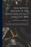 Descriptive Review of the Industries of Salt Lake City, 1890: Trade, Commerce and Manufactures With Pen Sketches of Her Principal Business Houses and