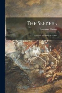 The Seekers: Gauguin, Van Gogh, Cézanne - Hanson, Lawrence